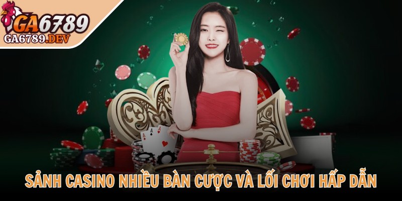 Sảnh casino nhiều bàn cược và lối chơi hấp dẫn