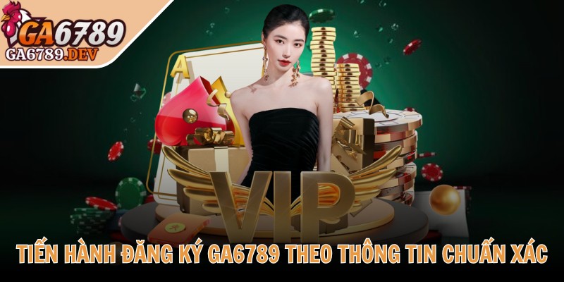 Tiến hành đăng ký GA6789 theo thông tin chuẩn xác