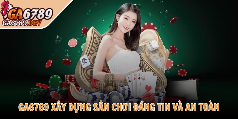 GA6789 xây dựng sân chơi đáng tin và an toàn
