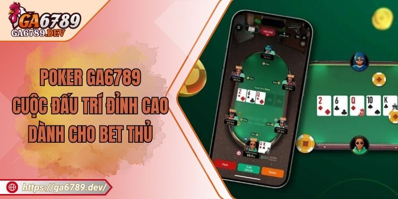 Poker GA6789 - Cuộc Đấu Trí Đỉnh Cao Dành Cho Bet Thủ